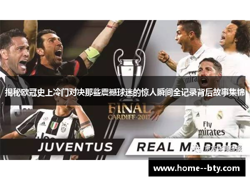 揭秘欧冠史上冷门对决那些震撼球迷的惊人瞬间全记录背后故事集锦 揭秘欧冠史上冷门对决那些震撼球迷的惊人瞬间全记录背后故事集锦