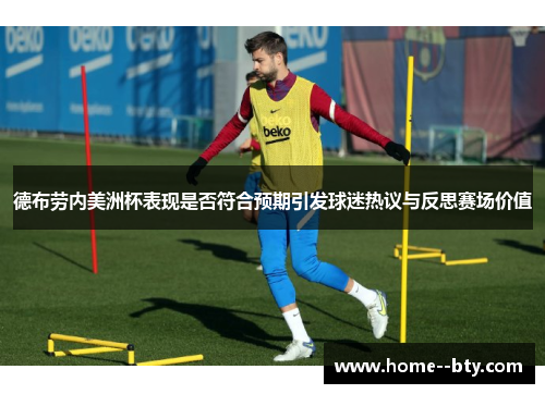 德布劳内美洲杯表现是否符合预期引发球迷热议与反思赛场价值 德布劳内美洲杯表现是否符合预期引发球迷热议与反思赛场价值