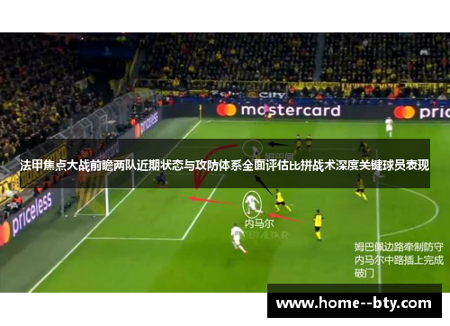 法甲焦点大战前瞻两队近期状态与攻防体系全面评估比拼战术深度关键球员表现 法甲焦点大战前瞻两队近期状态与攻防体系全面评估比拼战术深度关键球员表现