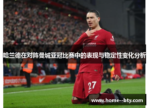 哈兰德在对阵曼城亚冠比赛中的表现与稳定性变化分析